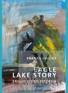 Eagle Lake Story. Erelio ežero istorija